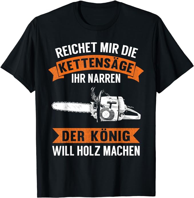 Motorsäge T Shirt Der König Will Holz Machen Kettensäge